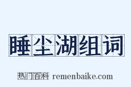睡尘湖组词是什么意思的图片
